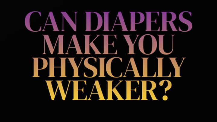Can diapers make you physically weaker?